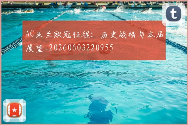 AC米兰欧冠征程:历史战绩与本届展望_20260603220955