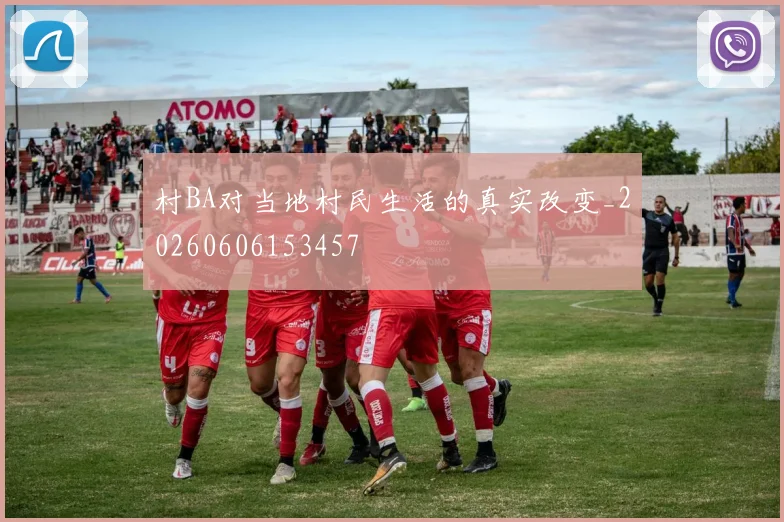 村BA对当地村民生活的真实改变_20260606153457