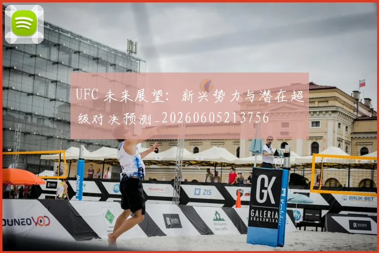 UFC 未来展望:新兴势力与潜在超级对决预测_20260605213756