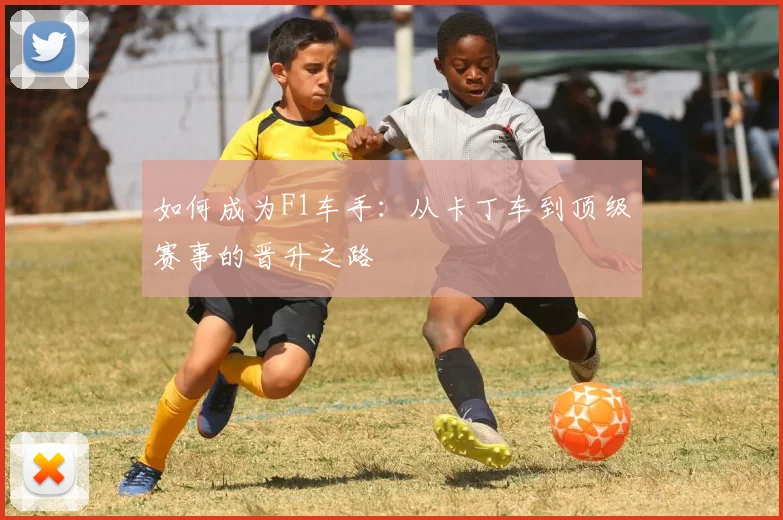 如何成为F1车手:从卡丁车到顶级赛事的晋升之路